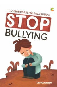 Image of STOP BULLYING : A-Z Problem bullying dan solusinya