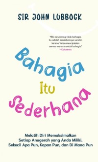 Image of BAHAGIA ITU SEDERHANA : melatih diri memaksimalkan setiap anugerah yang anda miliki, sekecil apa pun, kapan pun, dan dimana pun