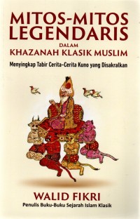 Image of MITOS MITOS LEGENDARIS DALAM KHAZANAH KLASIK MUSLIM : Meyingkap tabir cerita cerita kuno yang disarankan