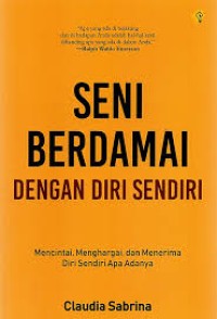 Image of SENI BERDAMAI DENGAN DIRI SENDIRI: Mencintai, menghargai, dan menerima diri sendiri apa adanya